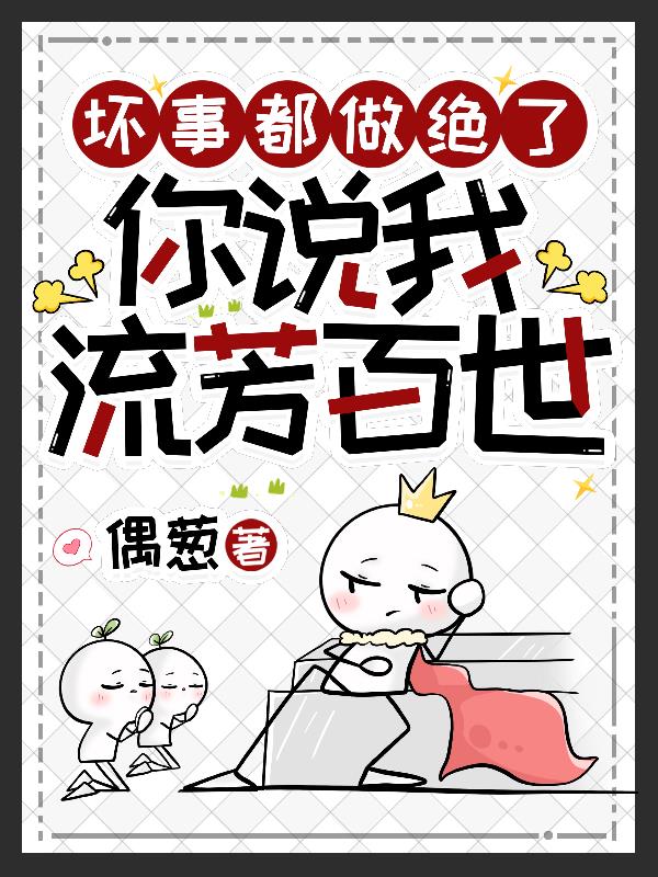 坏事都做绝了，你说我流芳百世坏事都做绝了，你说我流芳百世